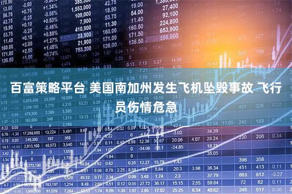 百富策略平台 美国南加州发生飞机坠毁事故 飞行员伤情危急