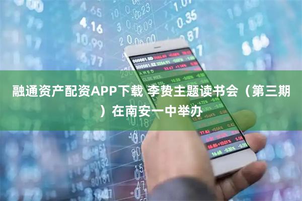 融通资产配资APP下载 李贽主题读书会（第三期）在南安一中举办