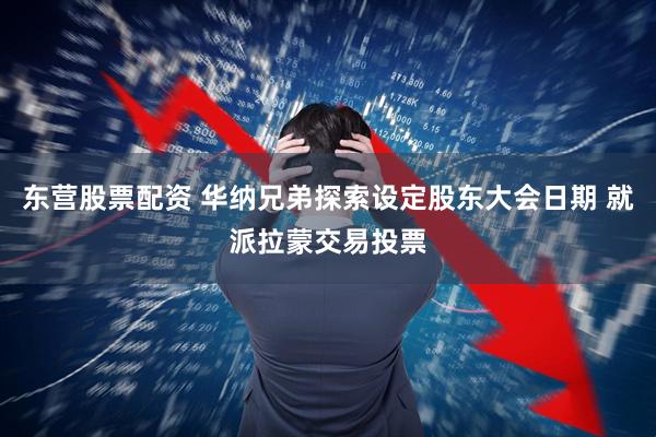 东营股票配资 华纳兄弟探索设定股东大会日期 就派拉蒙交易投票